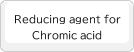 Reducing agent for Chromic acid